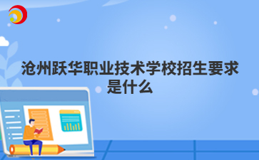 沧州跃华职业技术学校招生要求是什么