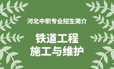 河北中职铁道工程施工与维护专业招生情况（2024年更新版）