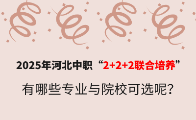 2025年河北中职“2+2+2联合培养”有哪些专业与院校可选呢？