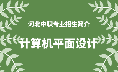 河北中职计算机平面设计专业招生情况（2024年更新版）