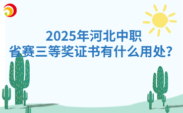 2025年河北中职省赛三等奖证书有什么用处？