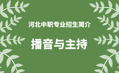 河北中职播音与主持专业招生情况（2024年更新版）