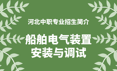 河北中职船舶电气装置安装与调试专业招生情况（2024年更新版）