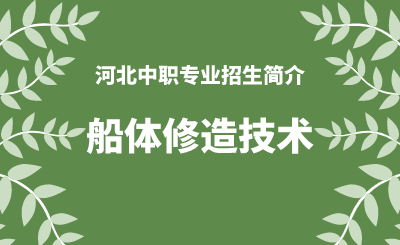 河北中职船体修造技术专业招生情况（2024年更新版）