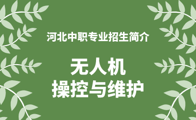 河北中职无人机操控与维护专业招生情况（2024年更新版）