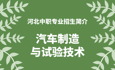 河北中职汽车制造与试验技术专业招生情况（2024年更新版）