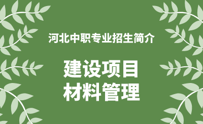 河北中职建设项目材料管理专业招生情况（2024年更新版）