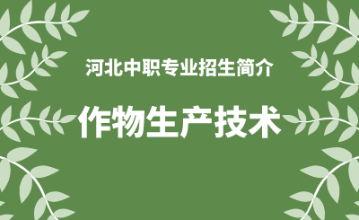 河北中职作物生产技术专业招生情况（2024年更新版）