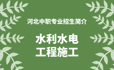 河北中职水利水电工程施工专业招生情况（2024年更新版）