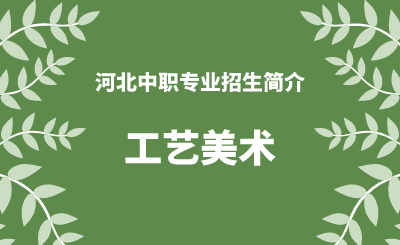 河北中职工艺美术专业招生情况（2024年更新版）