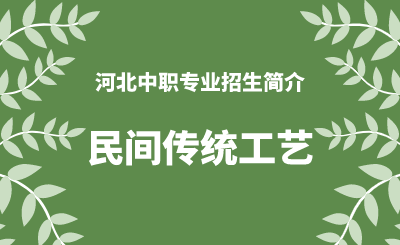 河北中职民间传统工艺专业招生情况（2024年更新版）