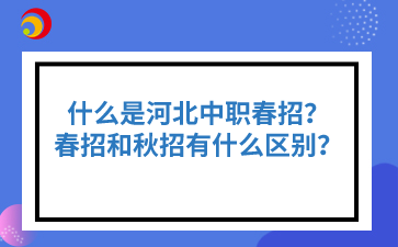 什么是河北中职春招？春招和秋招有什么区别？