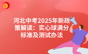 河北中考2025年新政策解读：实心球满分标准及测试办法.png