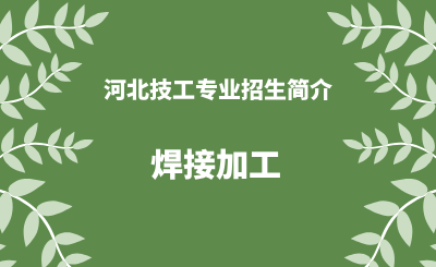 河北技工专业焊接加工招生情况（2024年更新版）