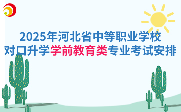 2025年河北省中等职业学校对口升学学前教育类专业考试安排