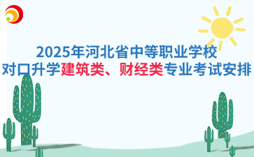 2025年河北省中等职业学校对口升学建筑类、财经类专业考试安排