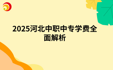 2025河北中职中专学费全面解析.png