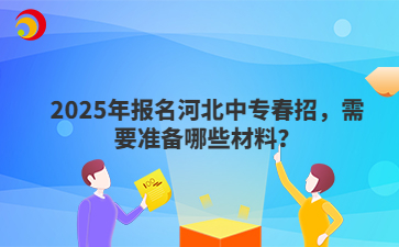 2025年报名河北中专春招，需要准备哪些材料？