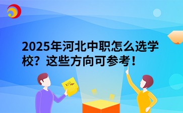 2025年河北中职怎么选学校？这些方向可参考！.png