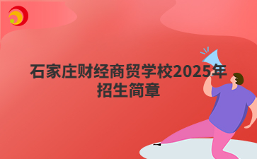 石家庄财经商贸学校2025年招生简章