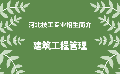 河北技工建筑工程管理专业招生情况（2024年更新版）