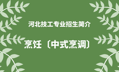 河北技工烹饪〔中式烹调〕专业招生情况（2024年更新版）