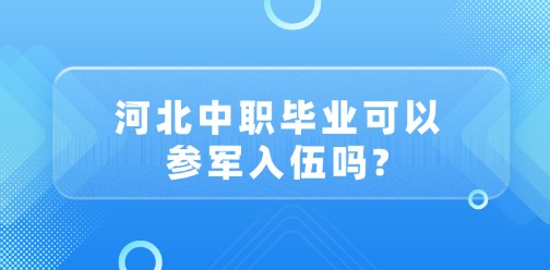 河北中职毕业可以参军入伍吗?