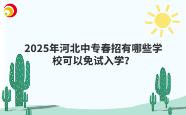 2025年河北中专春招有哪些学校可以免试入学？