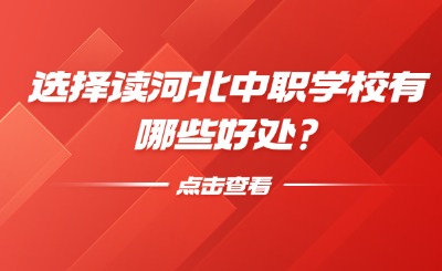 选择读河北中职学校有哪些好处?