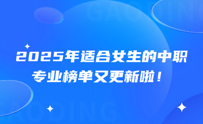 2025年适合女生的中职专业榜单又更新啦！