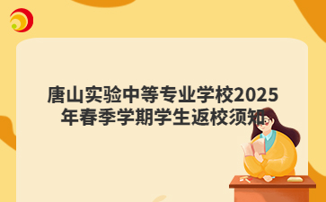 唐山实验中等专业学校2025年春季学期学生返校须知