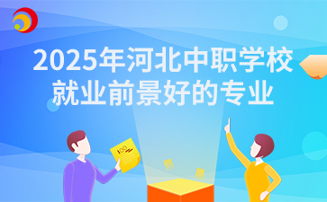 2025年河北中职学校就业前景好的专业