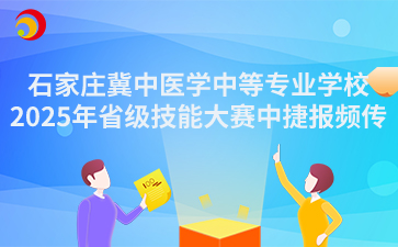 石家庄冀中医学中等专业学校2025年省级技能大赛捷报