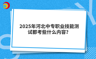 2025年河北中专职业技能测试都考些什么内容？